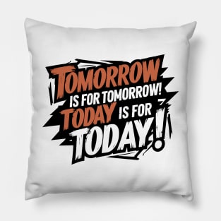 Tomorrow has itself, today has today! Pillow