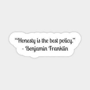 “Honesty is the best policy.” - Benjamin Franklin Magnet