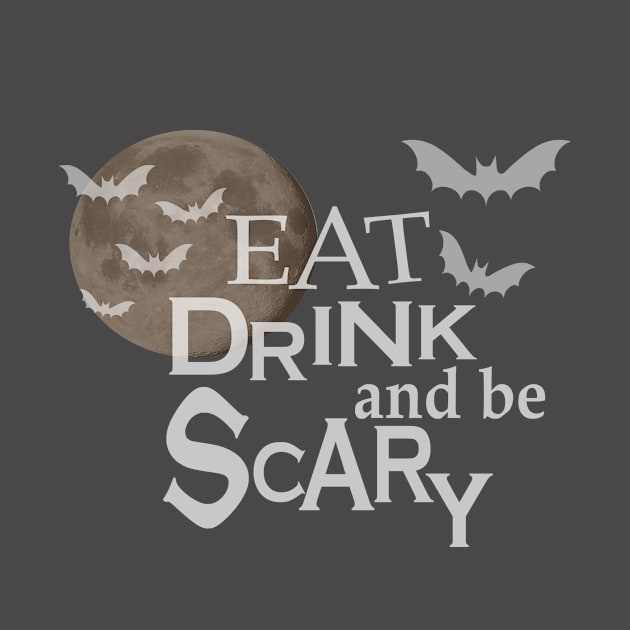 Eat Drink And Be Scary - Cute Halloween Swag - BlueTshirtCo by BlueTshirtCo