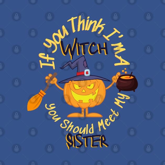 If You Think Im A Witch You Should Meet My Sister - Funny by O.M design