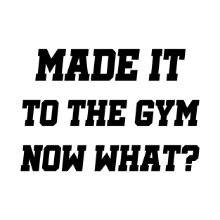 Made It To The Gym Fitness Gifts T-Shirt