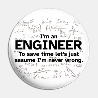 I'm an Engineer to save time let's just assume I'm never wrong Pin