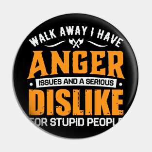 Walk away i have anger issues and a serious dislike for stupid people Pin