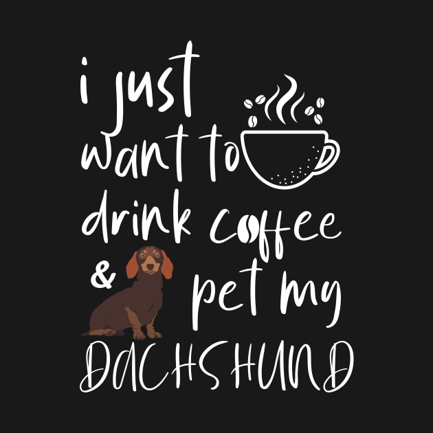 I Just Want To Drink Coffee And Pet My Dachshund by Tee-quotes 