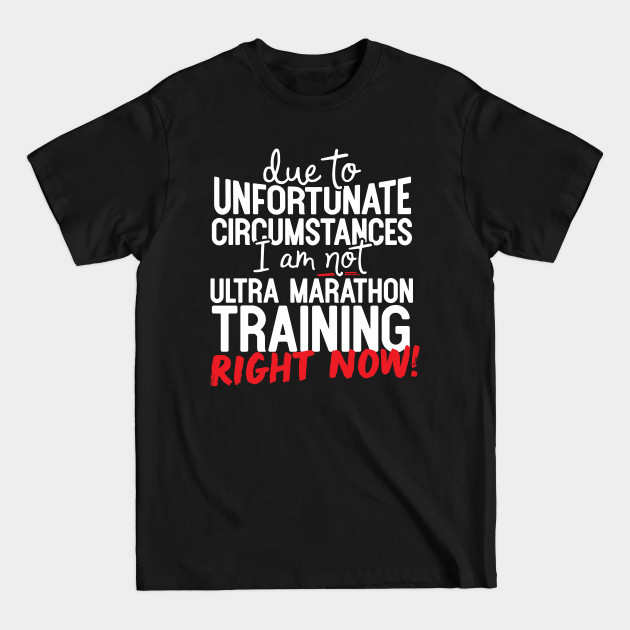 Discover Due To Unfortunate Circumstances I Am Not Ultra Marathon Training Right Now! - Ultramarathon - T-Shirt