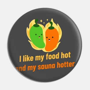 I like my food hot and my sauna hotter! Pin