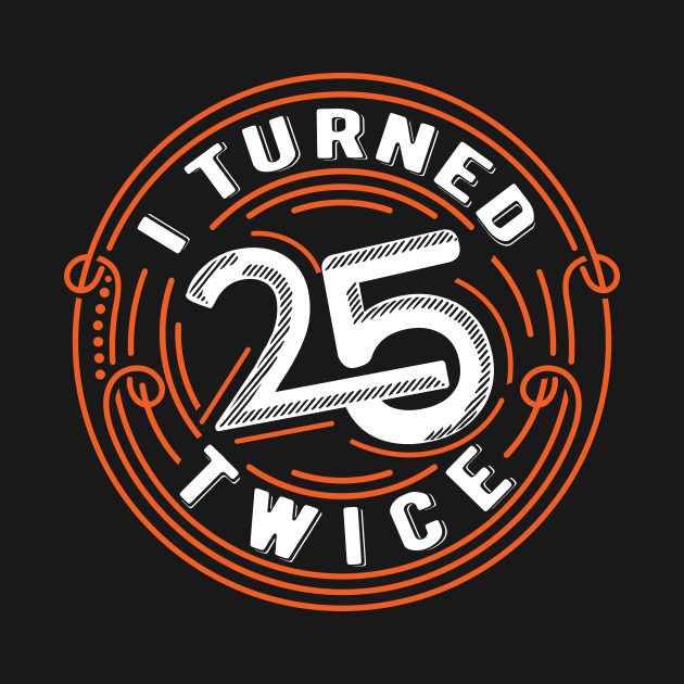 I Turned 25 Twice | Funny 50 years old birthday gift by Essinet