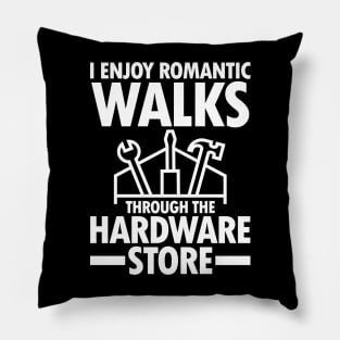 I Enjoy Romantic Walks Through The Hardware Store Pillow