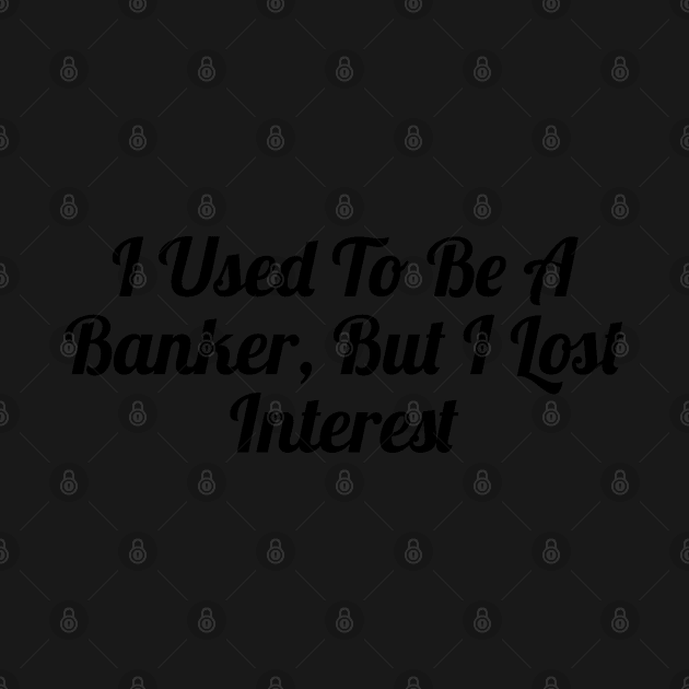 From Banker to Bored: A Tale of Lost Interest by Clean4ndSimple