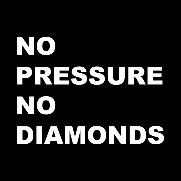 NO PRESSURE NO DIAMONDS by TheCosmicTradingPost