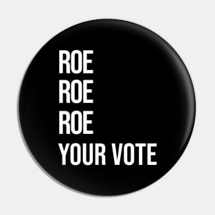 Roe, Roe, Roe Your Vote Pin