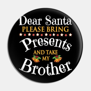 Dear Santa Please Bring Presents And Take My Sister Merry Pin