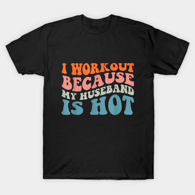I Workout Because My Husband Is Hot Shirt For Women Wife Tee I Workout Because My Husband Is Hot Shirt For Women Wife Tee