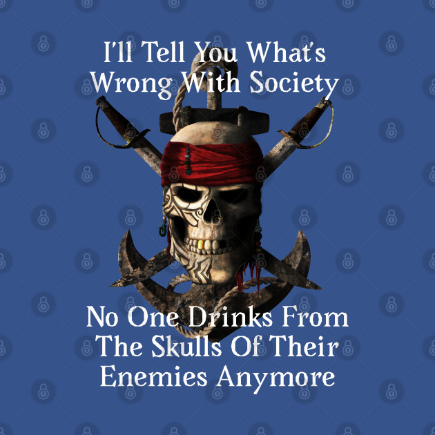 Discover No On Drinks From The Skull Of Their Enemy Pirate Skull - Wrong With Society - T-Shirt