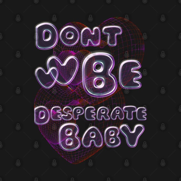 Don’t be desperate baby internet bubble y2k vibe by VantaTheArtist