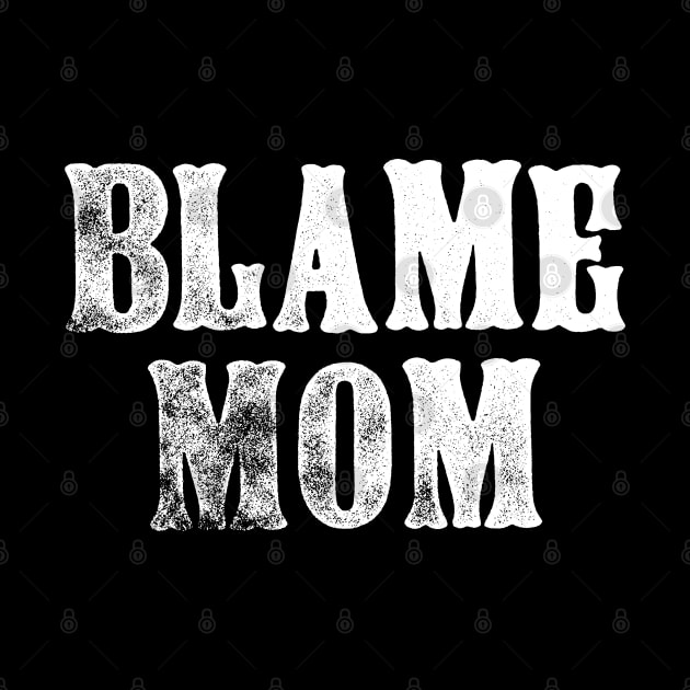 Blame Mom - Funny Parenting Quote by goodwordsco