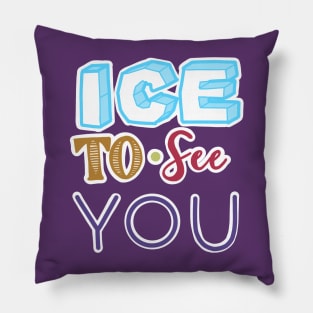 ICE TO SEE YOU Pillow