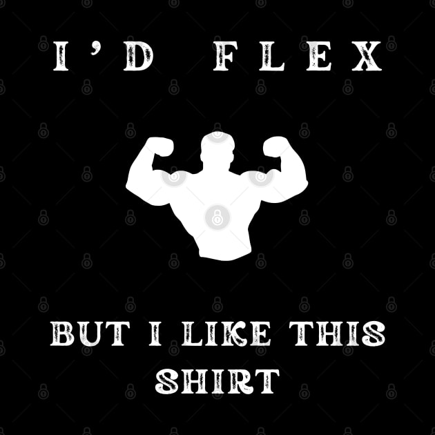 i'd flex but i like this shirt by vaporgraphic