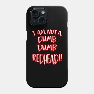 I AM NOT A DUMB DUMB REDHEAD!!  THINK ABOUT IT! Phone Case