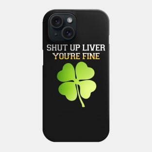 shut up liver you're fine-st. patrick's day Phone Case