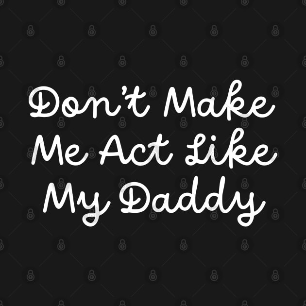 Don't Make Me Act Like My Daddy by TIHONA