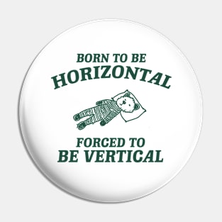 Born To Be Horizontal Forced To Be Vertical, Funny Sleeper Retro Shirt, Vintage Gag Unisex Pin