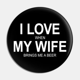 Mens I Love When My Wife Brings Me A Beer Pin