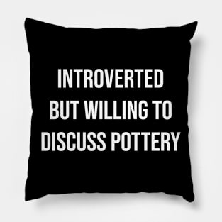 Introverted But Willing To Discuss Pottery Pillow