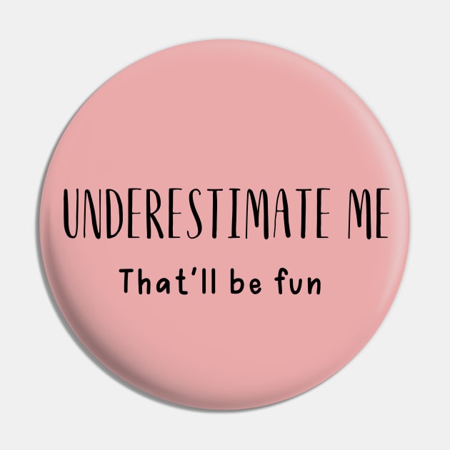 Sarcastic Saying Underestimate Me Pin by twentysevendstudio