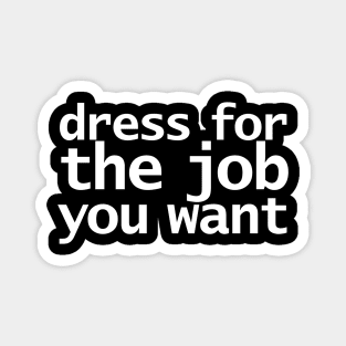 Dress For The Job You Want Funny Typography Magnet