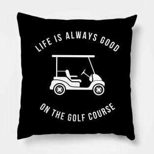 Life Is Always Good On The Golf Course Funny Pillow