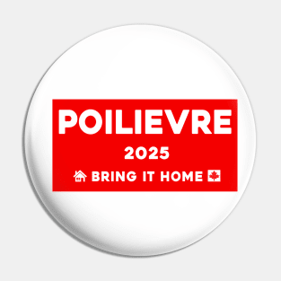 Pierre Poilievre Bring It Home  2025 Pin