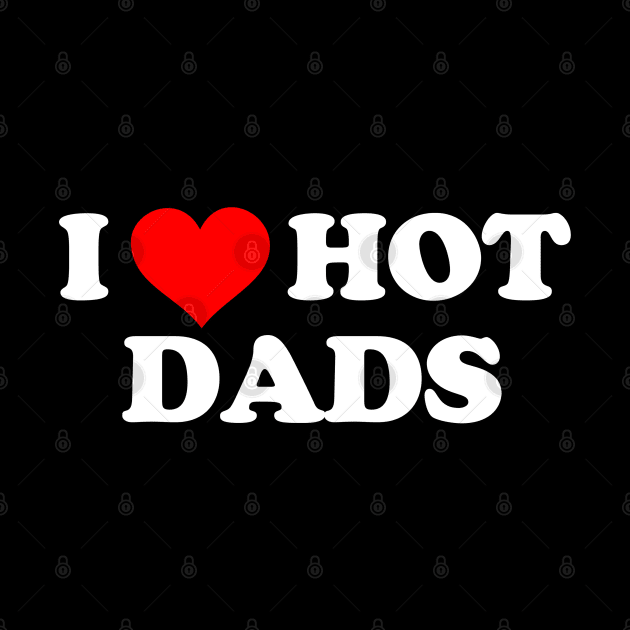 I Love Hot Dads by Mrmera