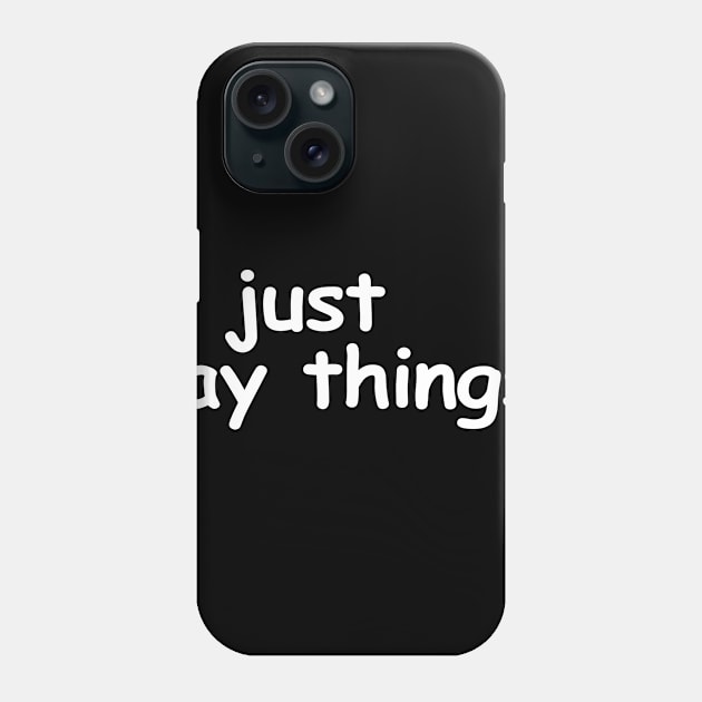 I just say things. Phone Case by HoustonProductions1