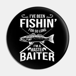 I've Been Fishin' For So Long I'm A Master Baiter Pin