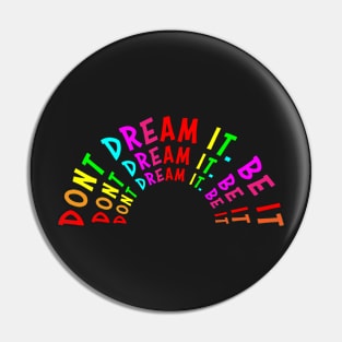 Don't Dream it. Be it Pin