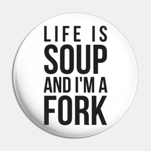 Life is soup and I'm a fork funny life quote Pin