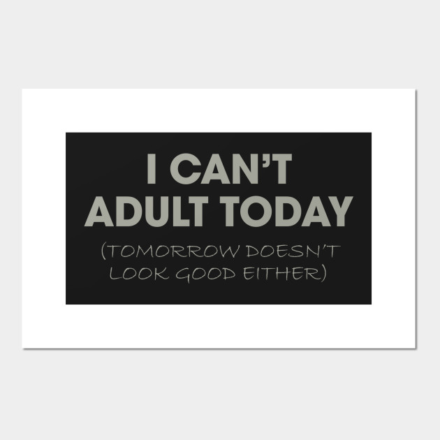 I Can T Adult Today Adult Posters And Art Prints Teepublic Uk