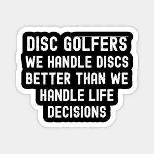 Disc Golfers We handle discs better than we handle life decisions Magnet