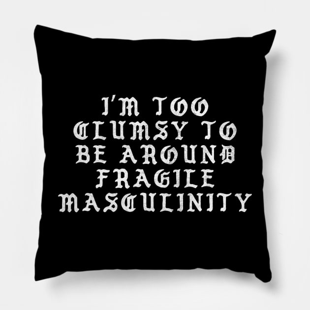 I'm Too Clumsy To Be Around Fragile Masculinity / Feminist Typography Design Pillow by DankFutura