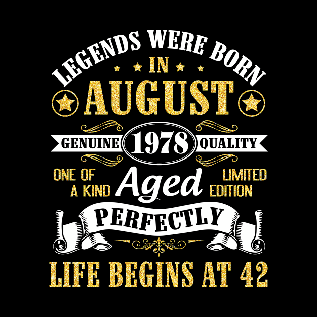 Legends Were Born In August 1978 Genuine Quality Aged Perfectly Life Begins At 42 Years Old Birthday by bakhanh123