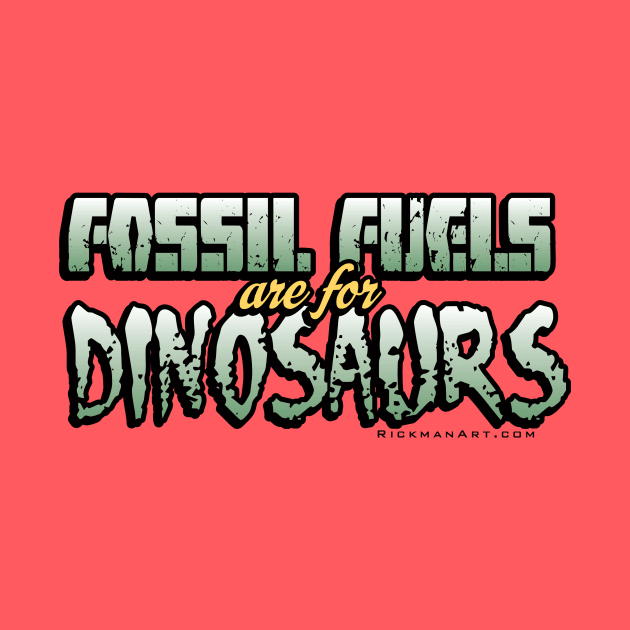 Fossil Fuels are for Dinosaurs by Rickman