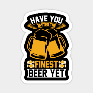 Have you tasted the finest beer yet  T Shirt For Women Men Magnet