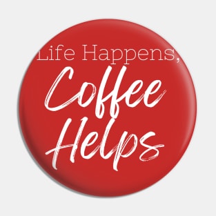 Life Happens Coffee Helps Pin