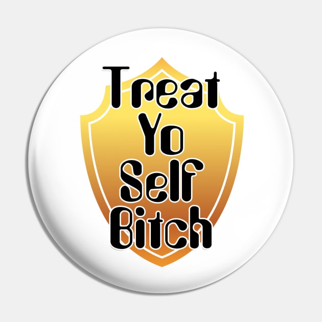 Treat Yo Self Bitch Pin by trubble