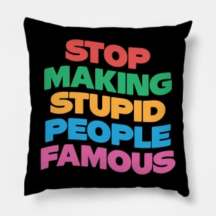 Stop Making Stupid People Famous Pillow