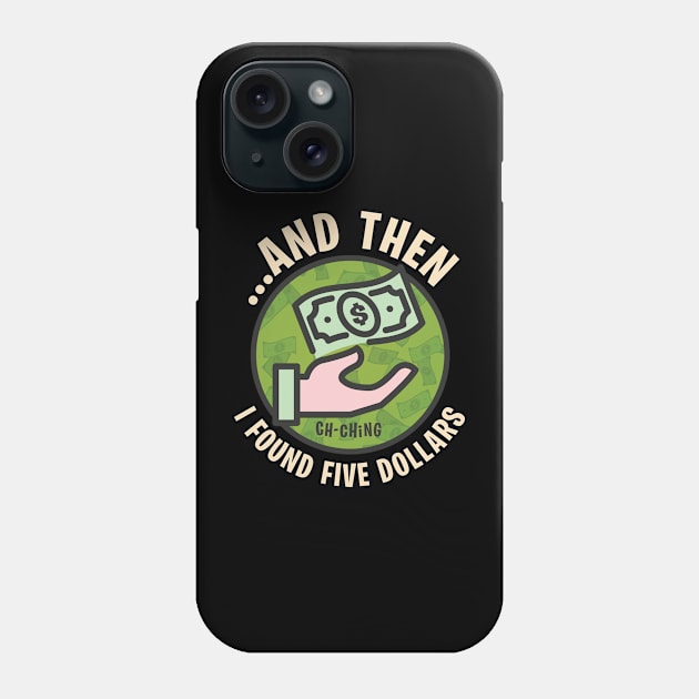 And then I Found Five Dollars - Funny finding Money Stories Phone Case by Graphic Duster