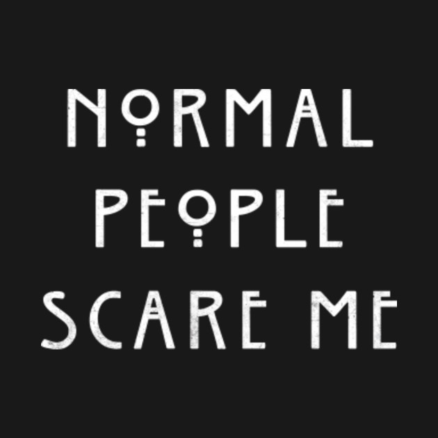 Normal People Scare Me - Normalpeoplescareme - T-Shirt | TeePublic