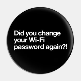 Did you change your wifi password again? Pin