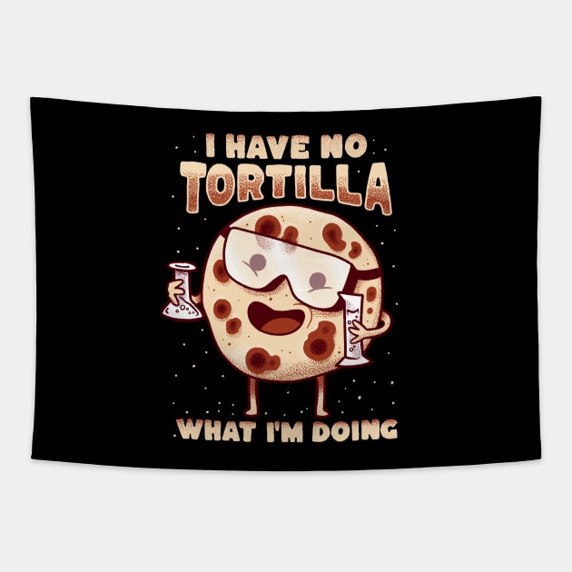 I have no tortilla what i'm doing - mexican food pun Tapestry by aaronsartroom